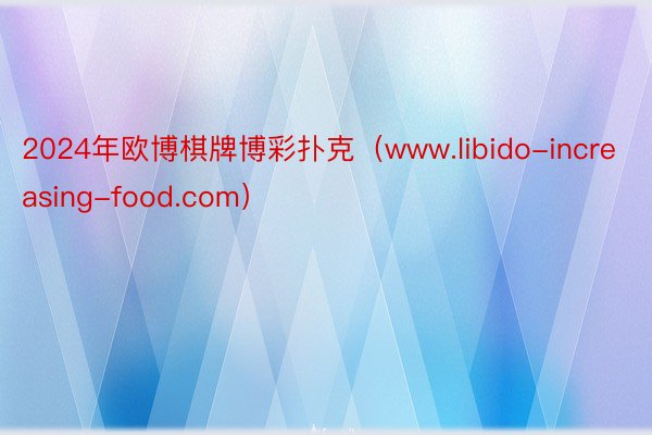 2024年欧博棋牌博彩扑克（www.libido-increasing-food.com）