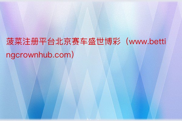 菠菜注册平台北京赛车盛世博彩（www.bettingcrownhub.com）