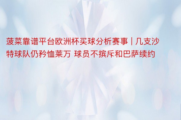 菠菜靠谱平台欧洲杯买球分析赛事 | 几支沙特球队仍矜恤莱万 球员不摈斥和巴萨续约
